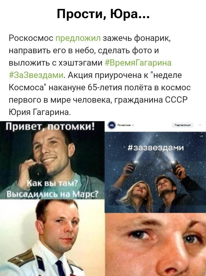 Прости, Юра. Роскосмос предложил зажечь фонарик, направить его в небо, сделать фото и выложить с хештегами #ВремяГагарина #ЗаЗвездами. Акция приурочена к 'Неделе космоса' накануне 65-летия полета в космос первого в мире человека, Юрия Гагарина