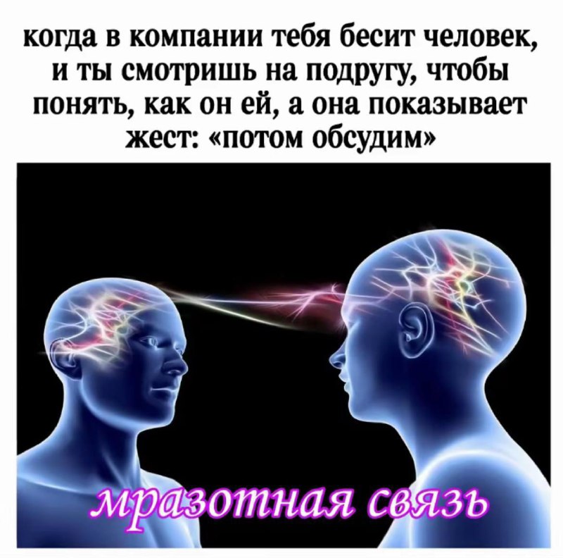 Когда в компании тебя бесит человек и ты смотришь на подругу, чтобы понять, как он ей, а она показывает жест 'потом обсудим': мразотная связь